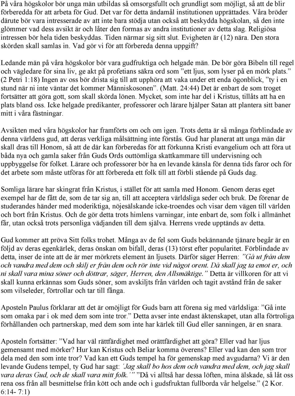 Religiösa intressen bör hela tiden beskyddas. Tiden närmar sig sitt slut. Evigheten är (12) nära. Den stora skörden skall samlas in. Vad gör vi för att förbereda denna uppgift?