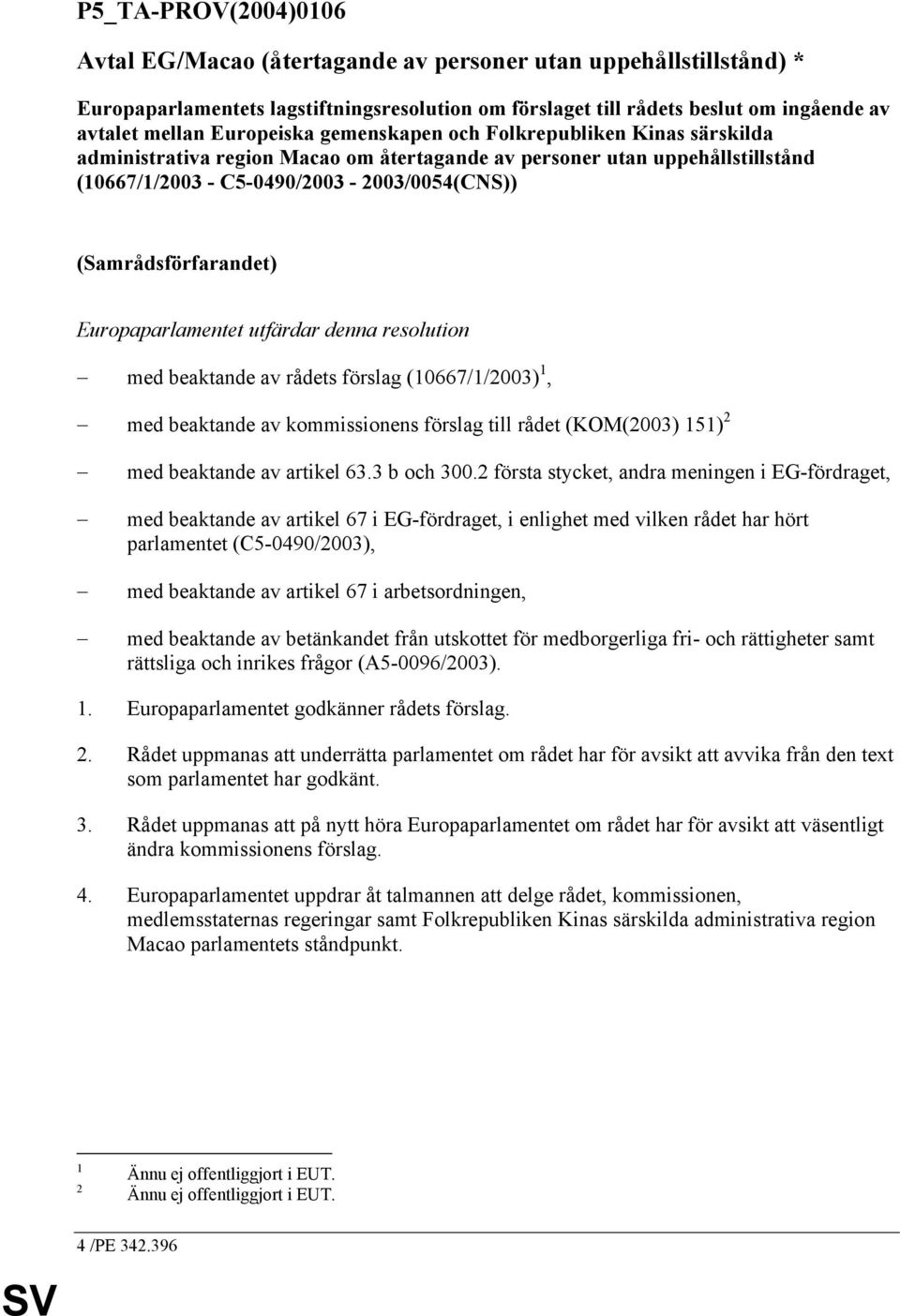 (Samrådsförfarandet) Europaparlamentet utfärdar denna resolution med beaktande av rådets förslag (10667/1/2003) 1, med beaktande av kommissionens förslag till rådet (KOM(2003) 151) 2 med beaktande av