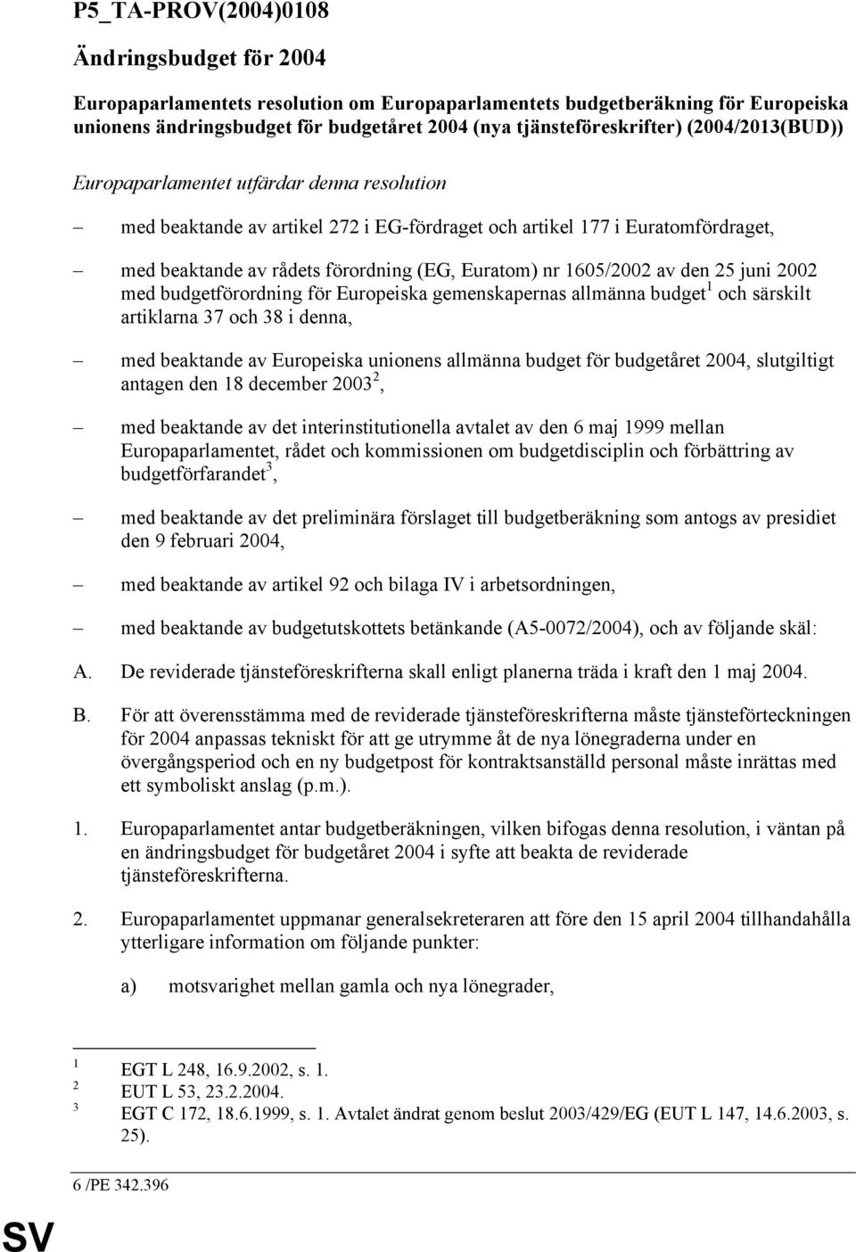 1605/2002 av den 25 juni 2002 med budgetförordning för Europeiska gemenskapernas allmänna budget 1 och särskilt artiklarna 37 och 38 i denna, med beaktande av Europeiska unionens allmänna budget för