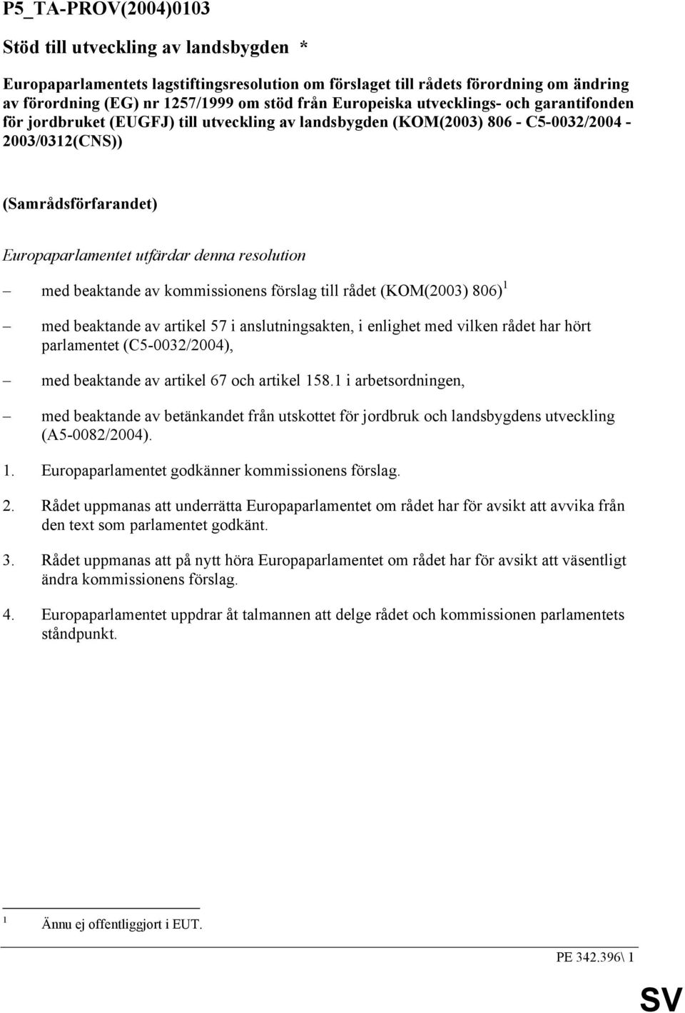 resolution med beaktande av kommissionens förslag till rådet (KOM(2003) 806) 1 med beaktande av artikel 57 i anslutningsakten, i enlighet med vilken rådet har hört parlamentet (C5-0032/2004), med