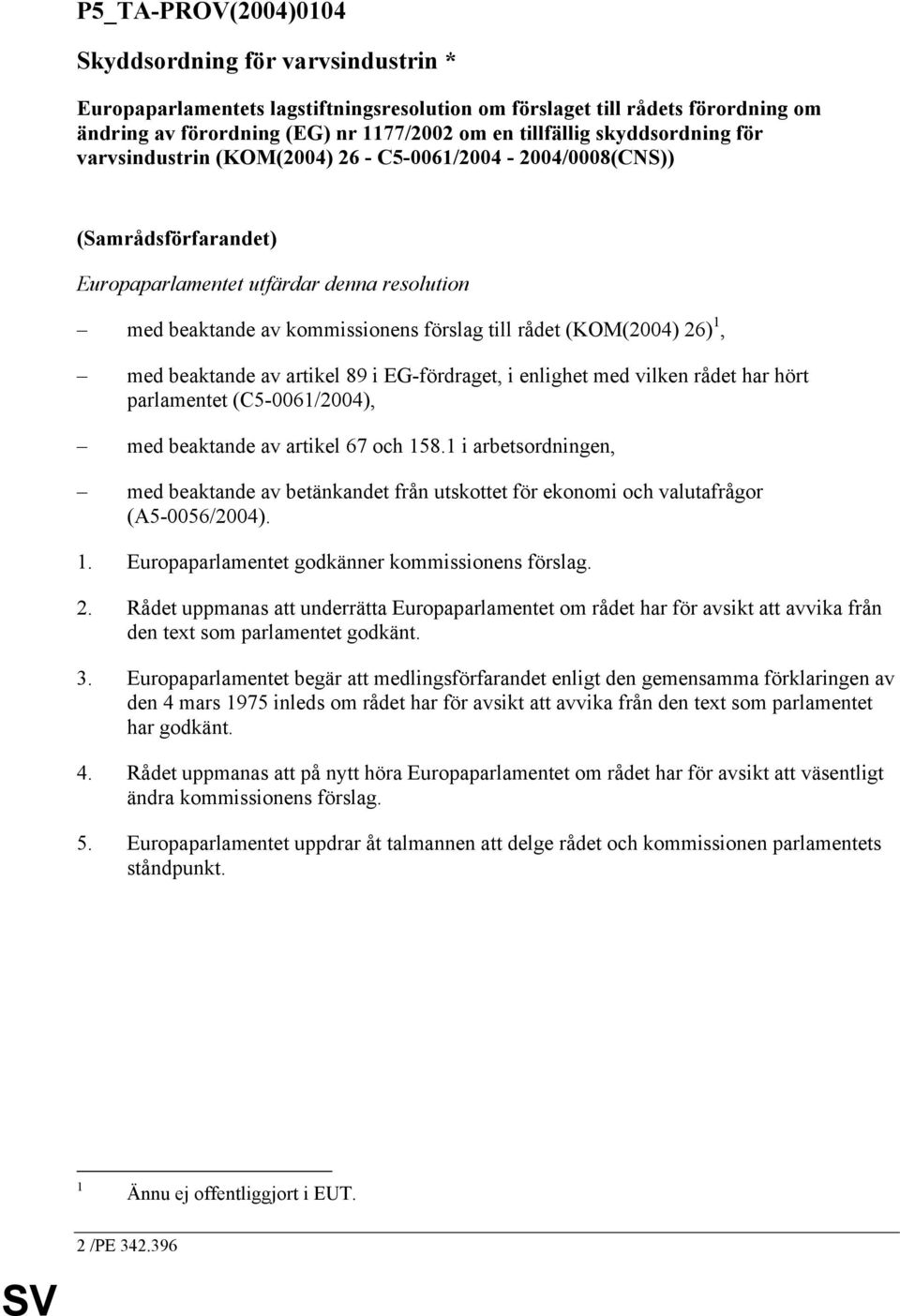 (KOM(2004) 26) 1, med beaktande av artikel 89 i EG-fördraget, i enlighet med vilken rådet har hört parlamentet (C5-0061/2004), med beaktande av artikel 67 och 158.