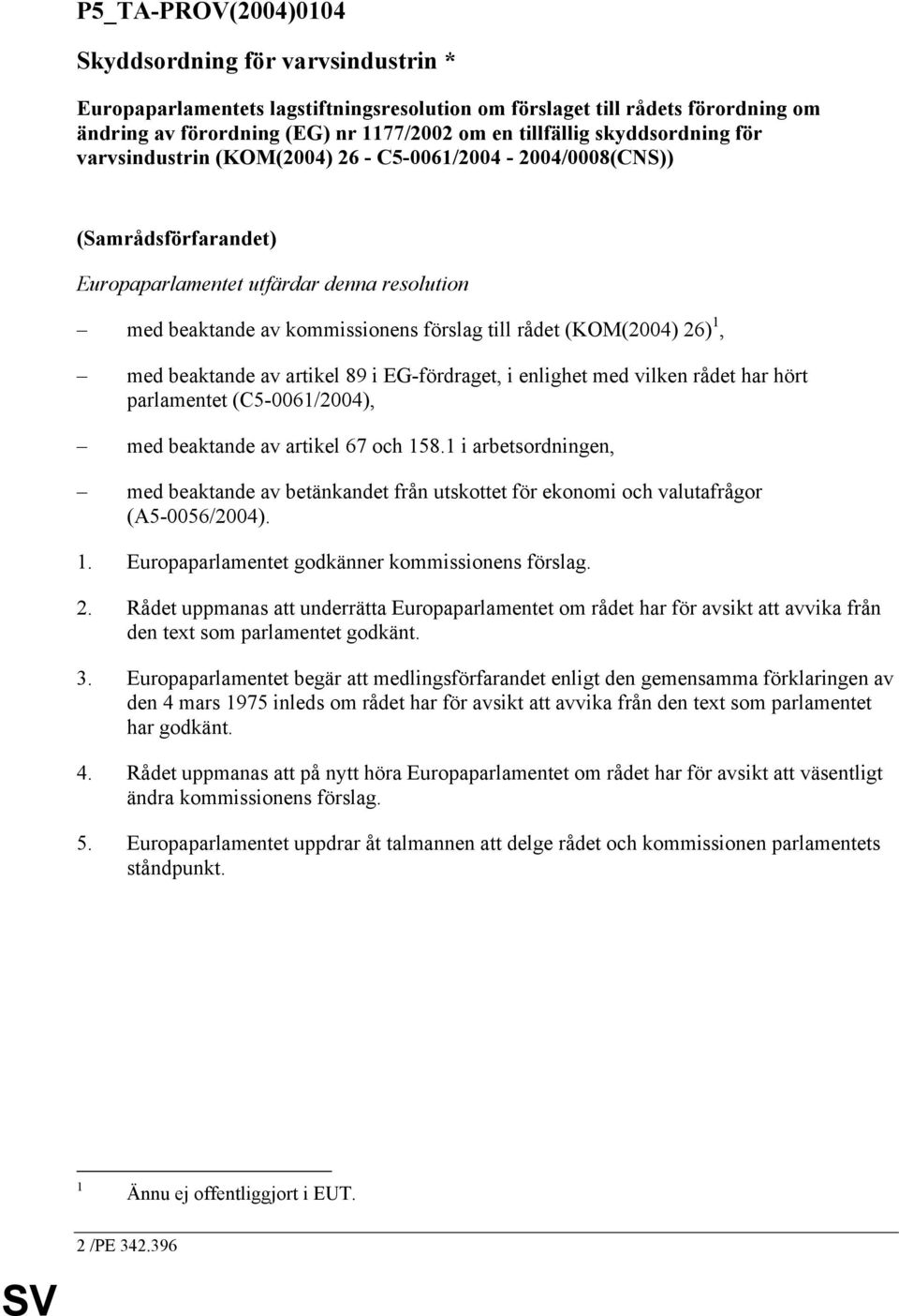 (KOM(2004) 26) 1, med beaktande av artikel 89 i EG-fördraget, i enlighet med vilken rådet har hört parlamentet (C5-0061/2004), med beaktande av artikel 67 och 158.