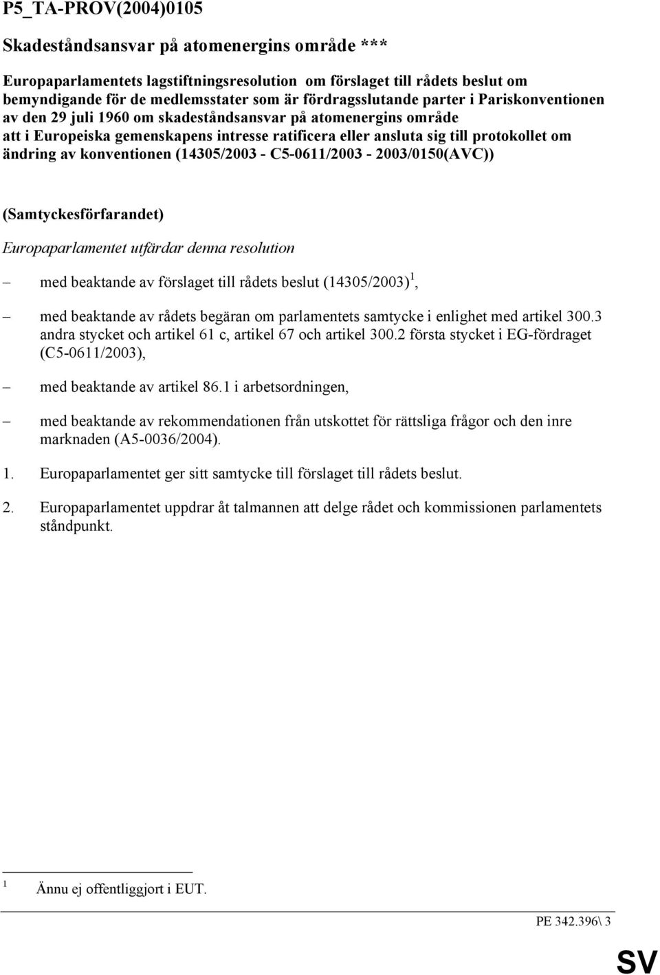 ändring av konventionen (14305/2003 - C5-0611/2003-2003/0150(AVC)) (Samtyckesförfarandet) Europaparlamentet utfärdar denna resolution med beaktande av förslaget till rådets beslut (14305/2003) 1, med