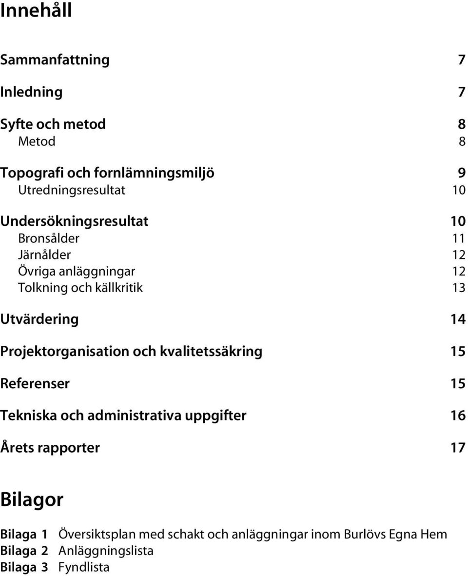 Projektorganisation och kvalitetssäkring 15 Referenser 15 Tekniska och administrativa uppgifter 16 Årets rapporter 17