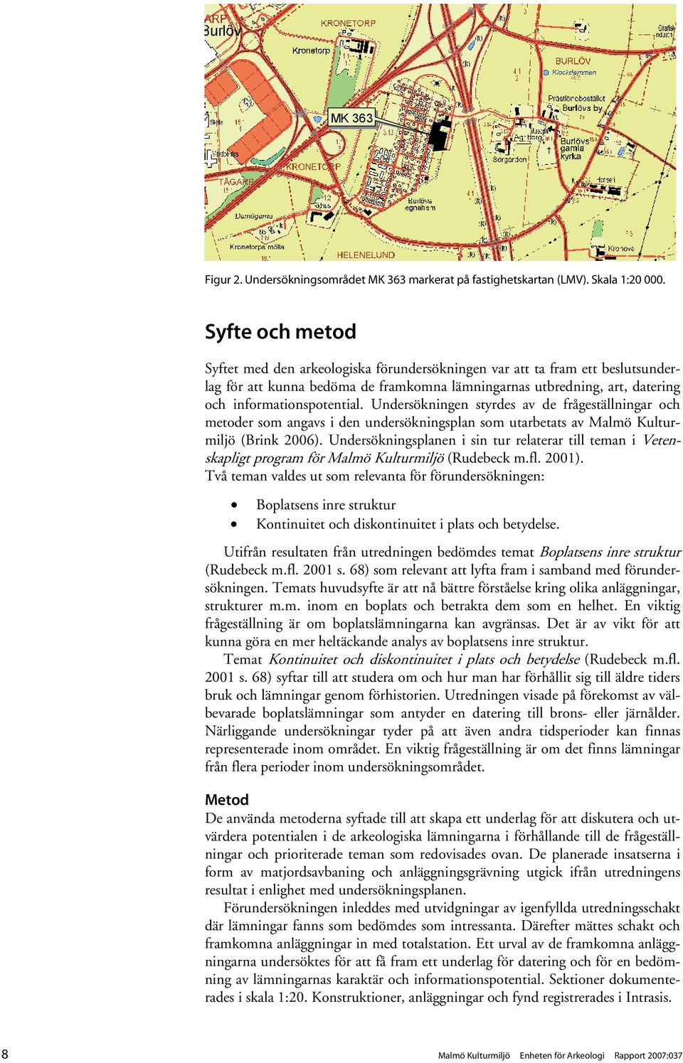 Undersökningen styrdes av de frågeställningar och metoder som angavs i den undersökningsplan som utarbetats av Malmö Kulturmiljö (Brink 2006).