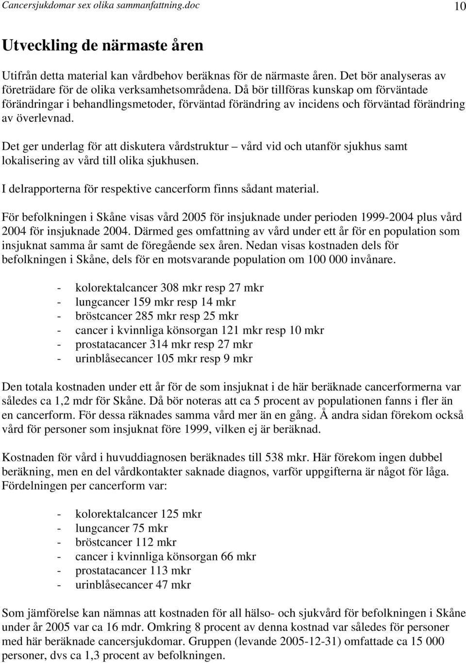 Då bör tillföras kunskap om förväntade förändringar i behandlingsmetoder, förväntad förändring av incidens och förväntad förändring av överlevnad.