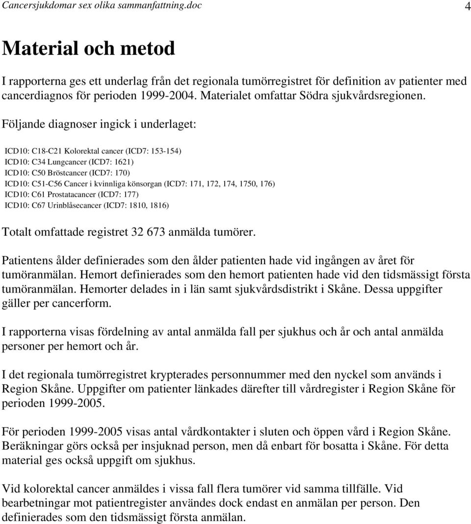 Följande diagnoser ingick i underlaget: ICD10: C18-C21 Kolorektal cancer (ICD7: 153-154) ICD10: C34 Lungcancer (ICD7: 1621) ICD10: C50 Bröstcancer (ICD7: 170) ICD10: C51-C56 Cancer i kvinnliga