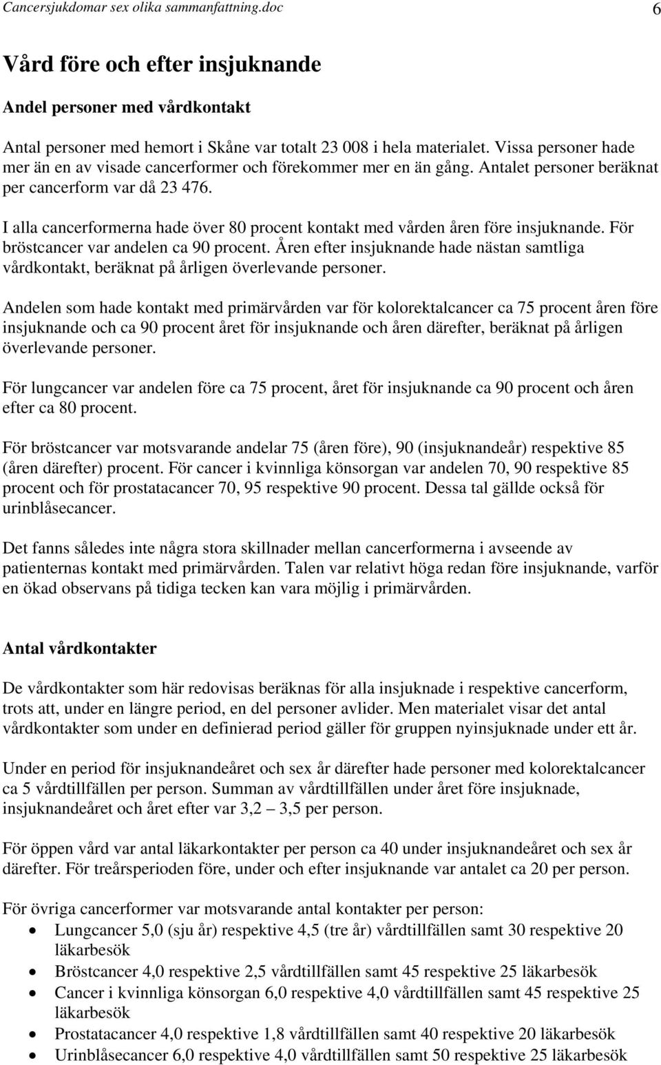 I alla cancerformerna hade över 80 procent kontakt med vården åren före insjuknande. För bröstcancer var andelen ca 90 procent.