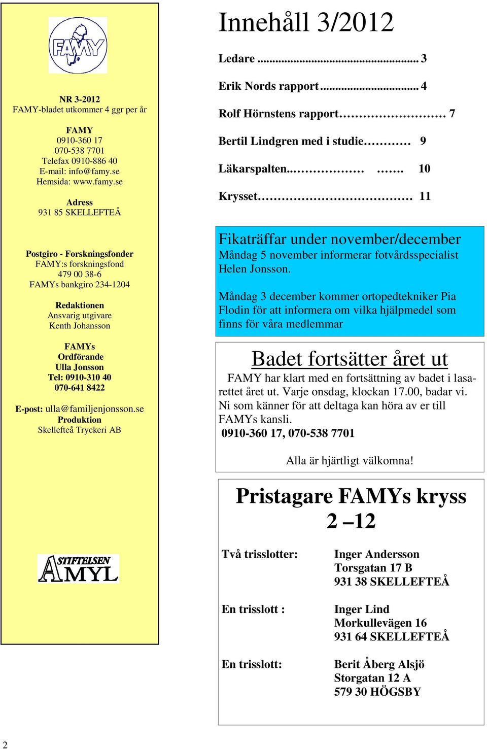 se Adress 931 85 SKELLEFTEÅ Postgiro - Forskningsfonder FAMY:s forskningsfond 479 00 38-6 FAMYs bankgiro 234-1204 Redaktionen Ansvarig utgivare Kenth Johansson FAMYs Ordförande Ulla Jonsson Tel: