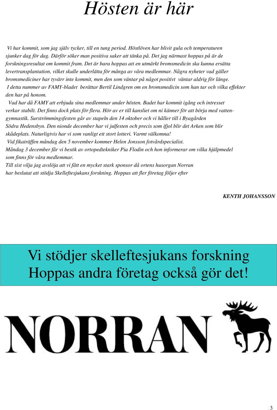 Det är bara hoppas att en utmärkt bromsmedicin ska kunna ersätta levertransplantation, vilket skulle underlätta för många av våra medlemmar.