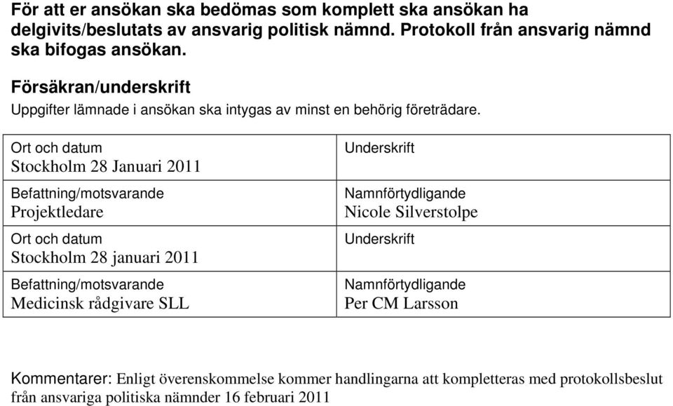 Ort och datum Stockholm 28 Januari 2011 Befattning/motsvarande Projektledare Ort och datum Stockholm 28 januari 2011 Befattning/motsvarande Medicinsk rådgivare SLL