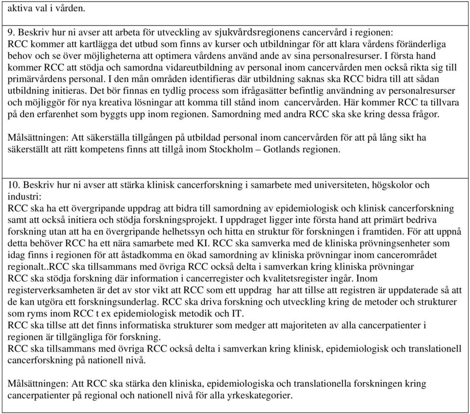 behov och se över möjligheterna att optimera vårdens använd ande av sina personalresurser.