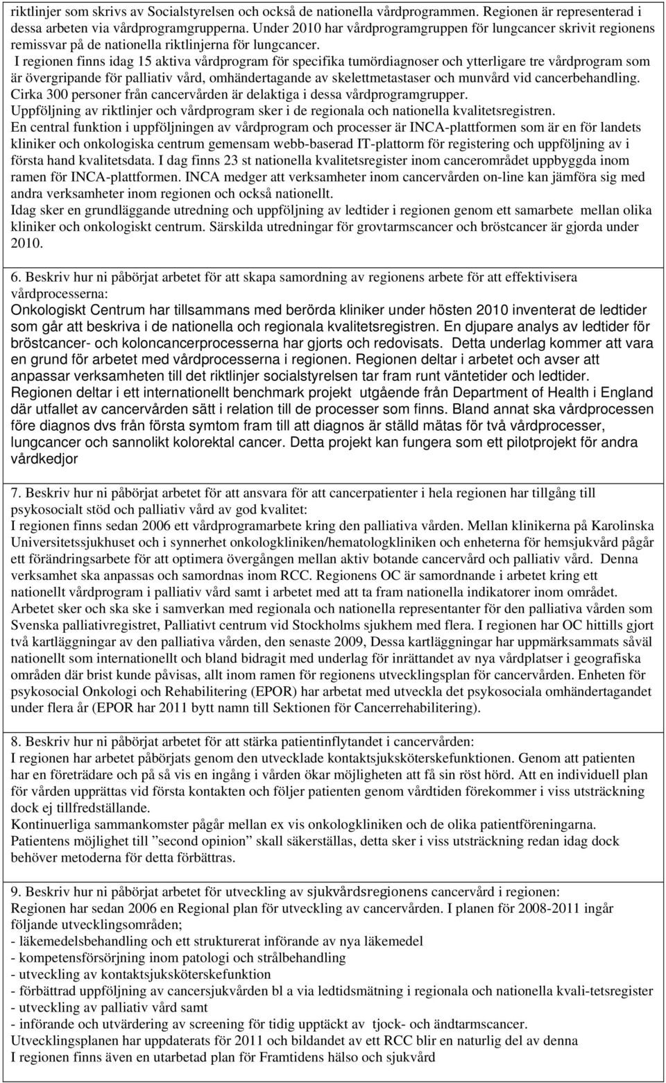 I regionen finns idag 15 aktiva vårdprogram för specifika tumördiagnoser och ytterligare tre vårdprogram som är övergripande för palliativ vård, omhändertagande av skelettmetastaser och munvård vid