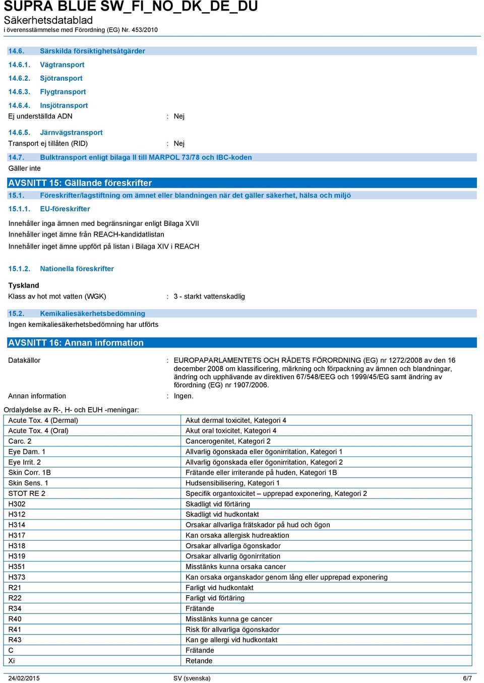 1.1. EU-föreskrifter Innehåller inga ämnen med begränsningar enligt Bilaga XVII Innehåller inget ämne från REACH-kandidatlistan Innehåller inget ämne uppfört på listan i Bilaga XIV i REACH 15.1.2.