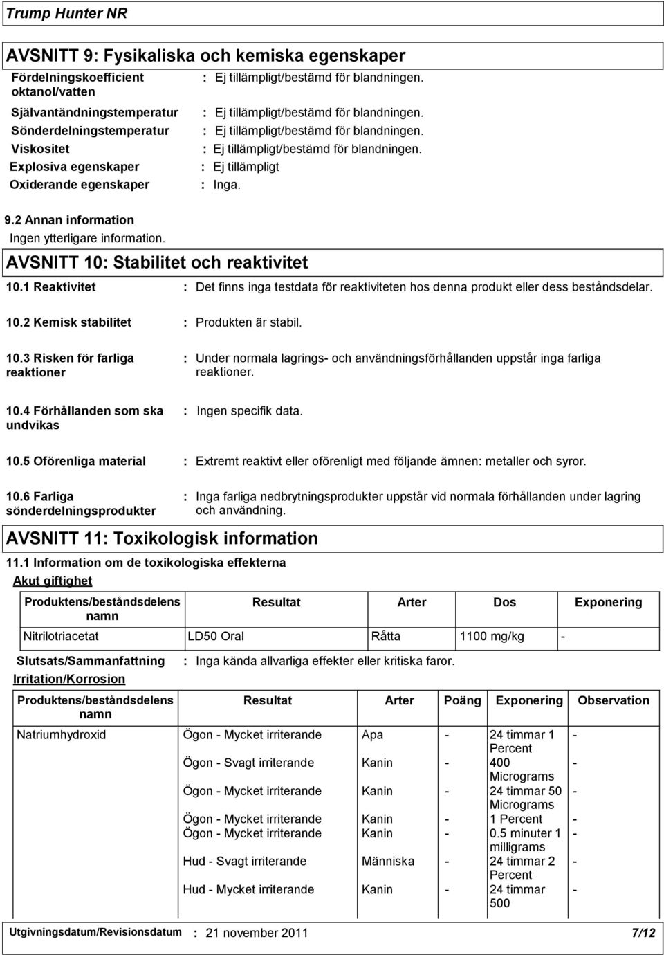 1 Reaktivitet Det finns inga testdata för reaktiviteten hos denna produkt eller dess beståndsdelar. 10.