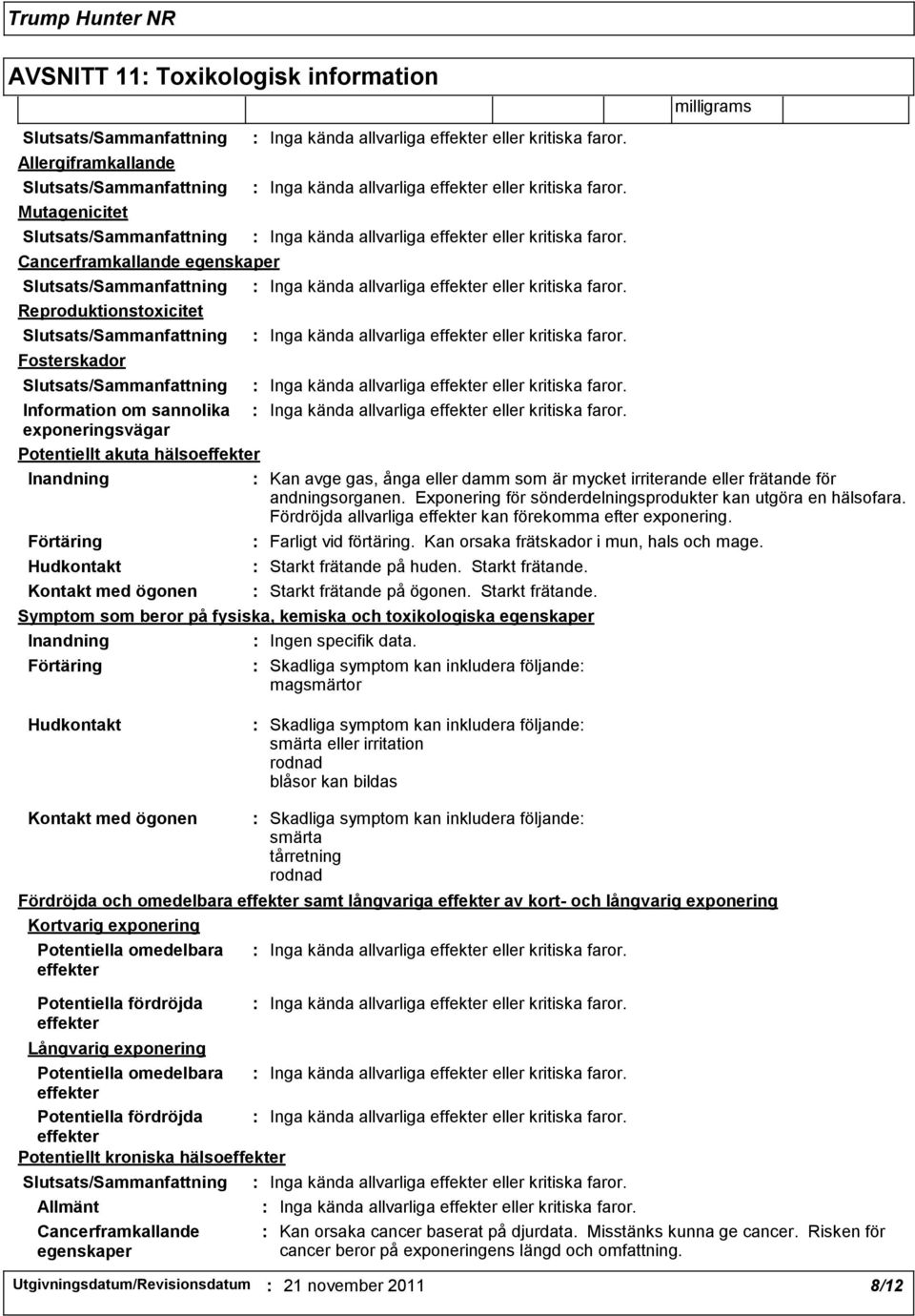 exponeringsvägar Potentiellt akuta hälsoeffekter Inandning Kan avge gas, ånga eller damm som är mycket irriterande eller frätande för andningsorganen.