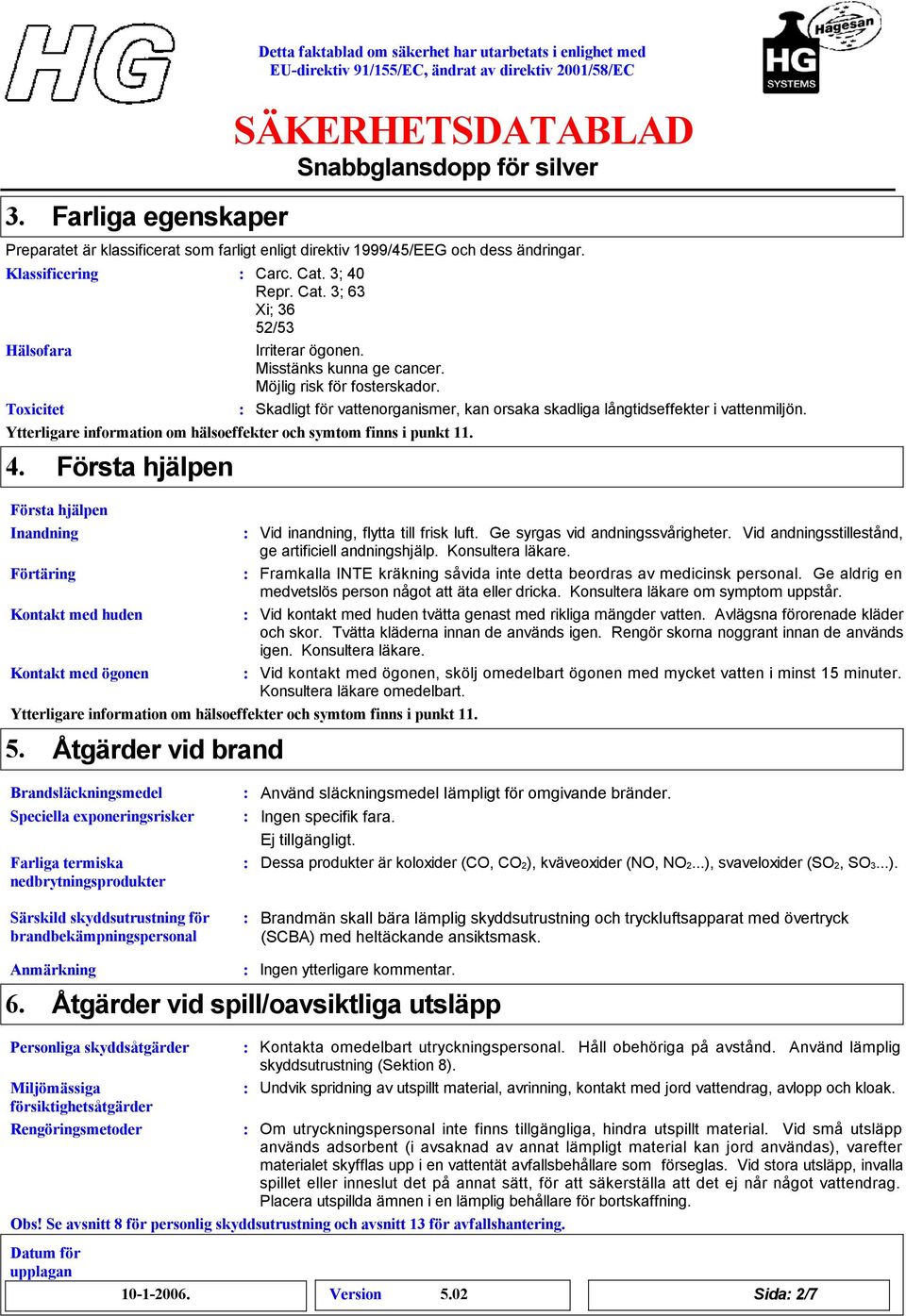 Toxicitet Skadligt för vattenorganismer, kan orsaka skadliga långtidseffekter i vattenmiljön. Ytterligare information om hälsoeffekter och symtom finns i punkt 11. 4.