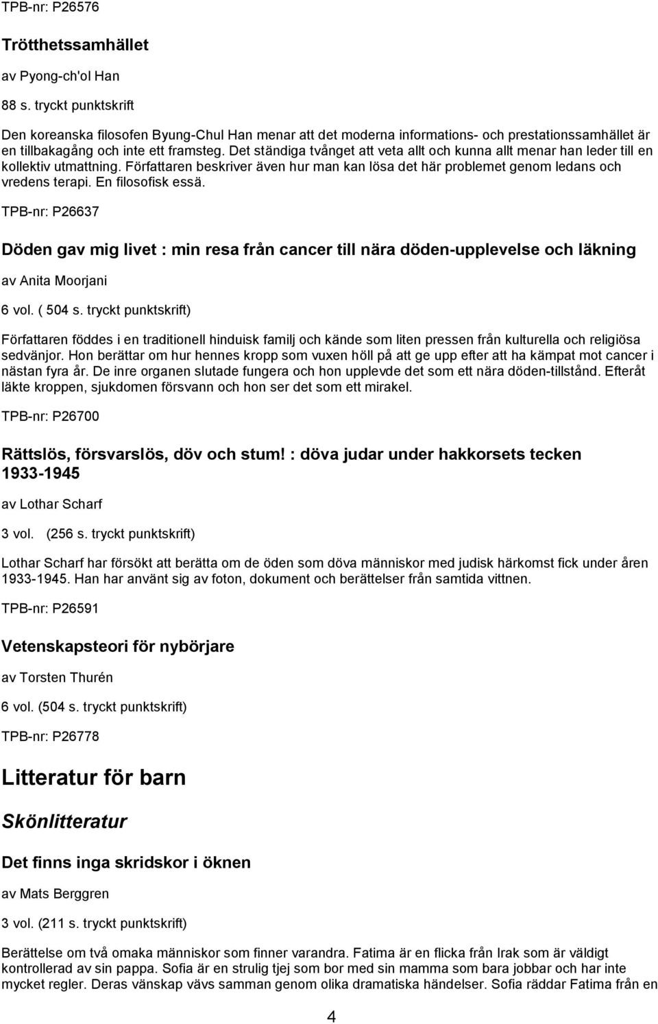 Det ständiga tvånget att veta allt och kunna allt menar han leder till en kollektiv utmattning. Författaren beskriver även hur man kan lösa det här problemet genom ledans och vredens terapi.