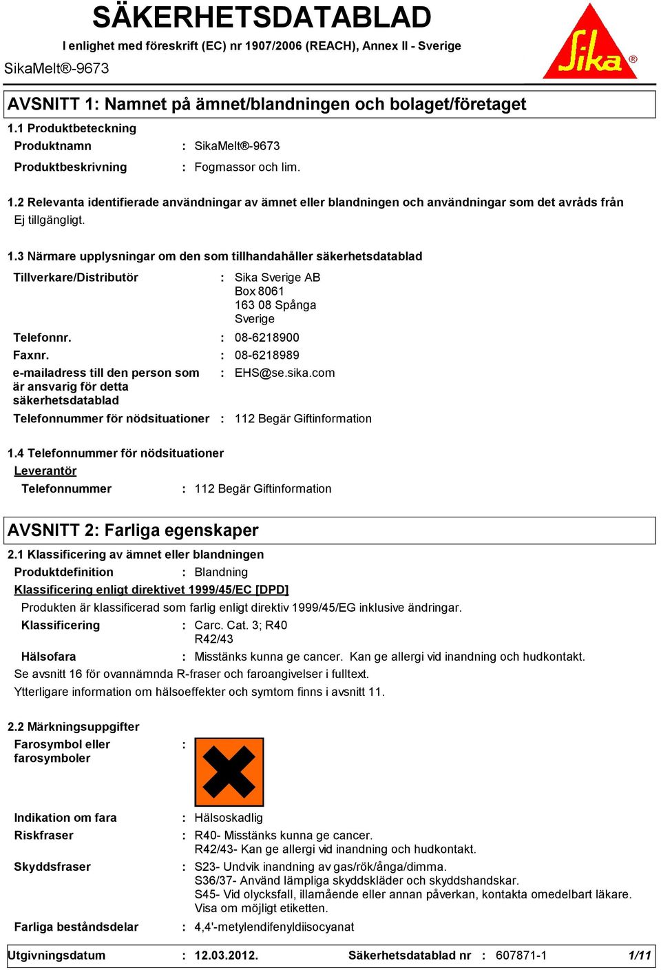 3 Närmare upplysningar om den som tillhandahåller säkerhetsdatablad Tillverkare/Distributör Telefonnr. Telefonnummer för nödsituationer Sika Sverige AB Box 8061 163 08 Spånga Sverige 086218900 Faxnr.