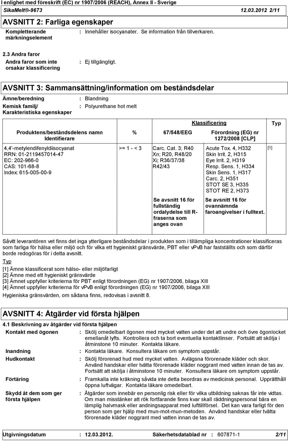 Farliga egenskaper Kompletterande märkningselement Innehåller isocyanater. Se information från tillverkaren. 2.