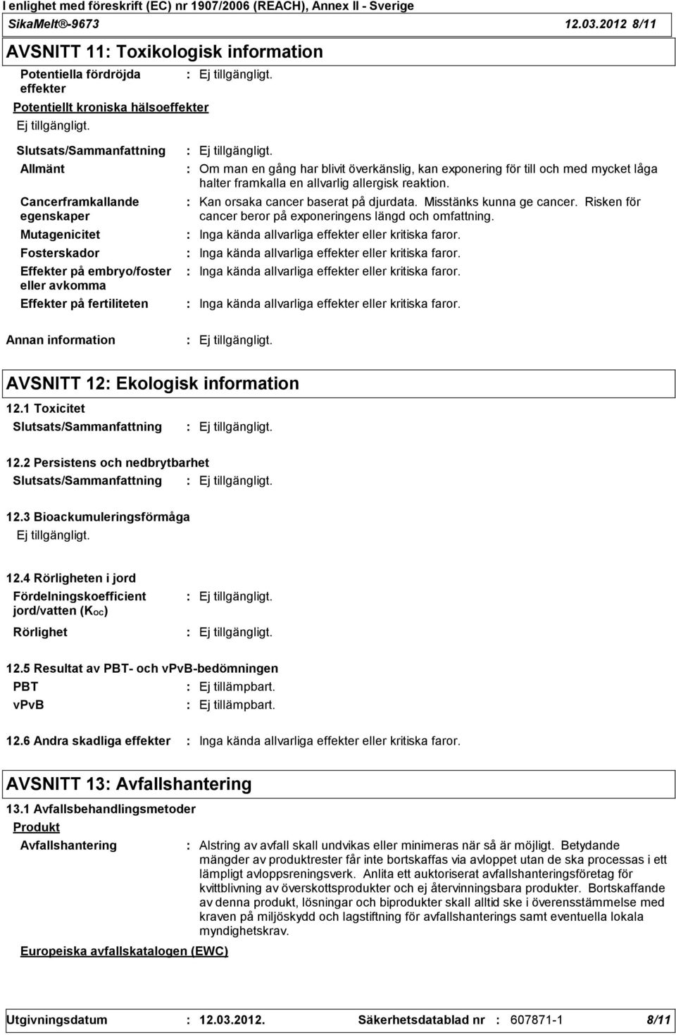 embryo/foster eller avkomma Effekter på fertiliteten Om man en gång har blivit överkänslig, kan exponering för till och med mycket låga halter framkalla en allvarlig allergisk reaktion.