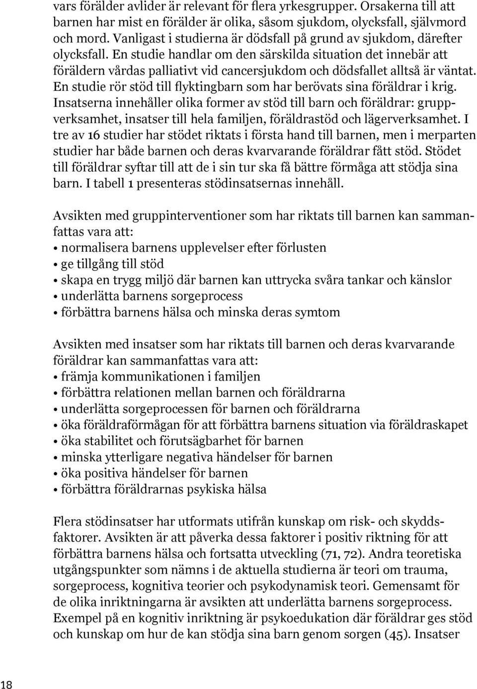 En studie handlar om den särskilda situation det innebär att föräldern vårdas palliativt vid cancersjukdom och dödsfallet alltså är väntat.