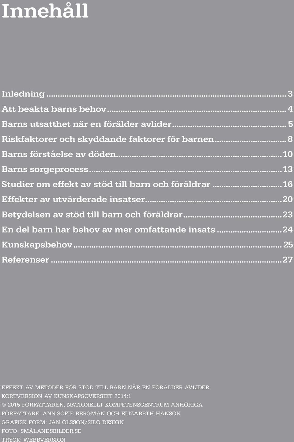 ..23 En del barn har behov av mer omfattande insats...24 Kunskapsbehov... 25 Referenser.