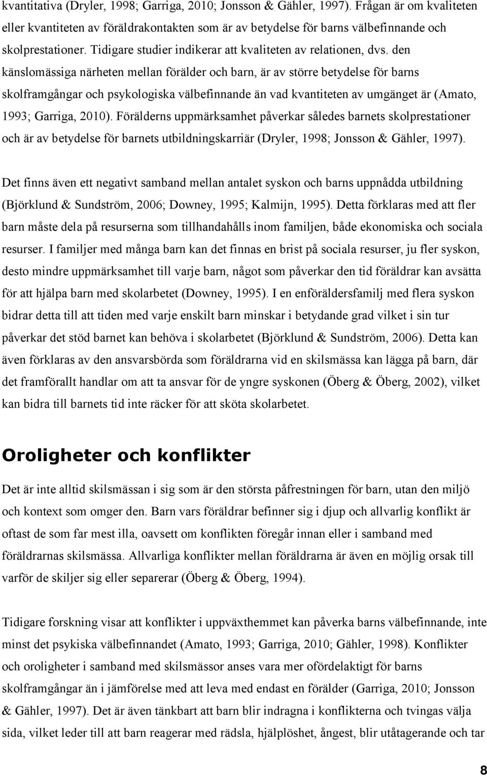 den känslomässiga närheten mellan förälder och barn, är av större betydelse för barns skolframgångar och psykologiska välbefinnande än vad kvantiteten av umgänget är (Amato, 1993; Garriga, 2010).