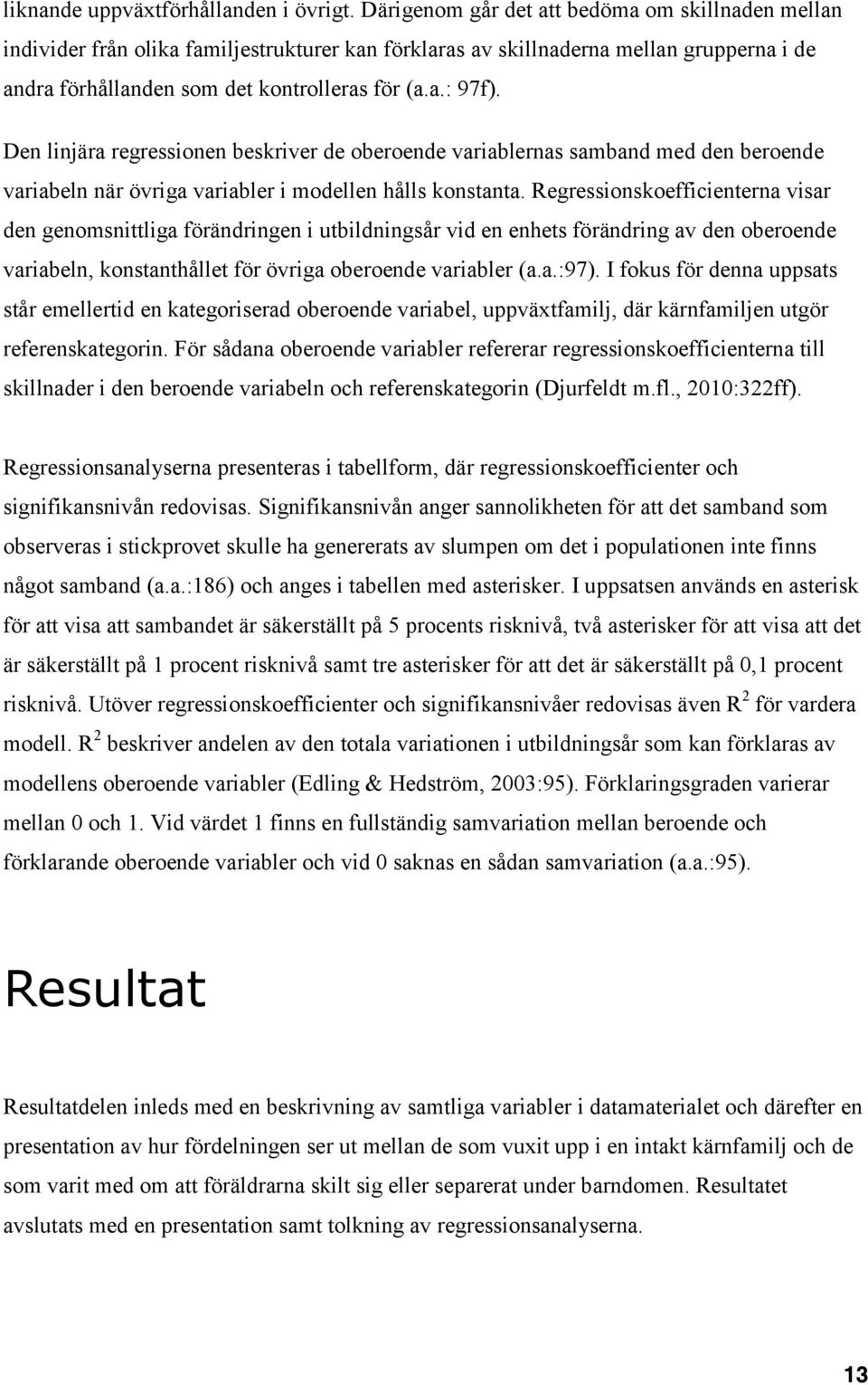 Den linjära regressionen beskriver de oberoende variablernas samband med den beroende variabeln när övriga variabler i modellen hålls konstanta.