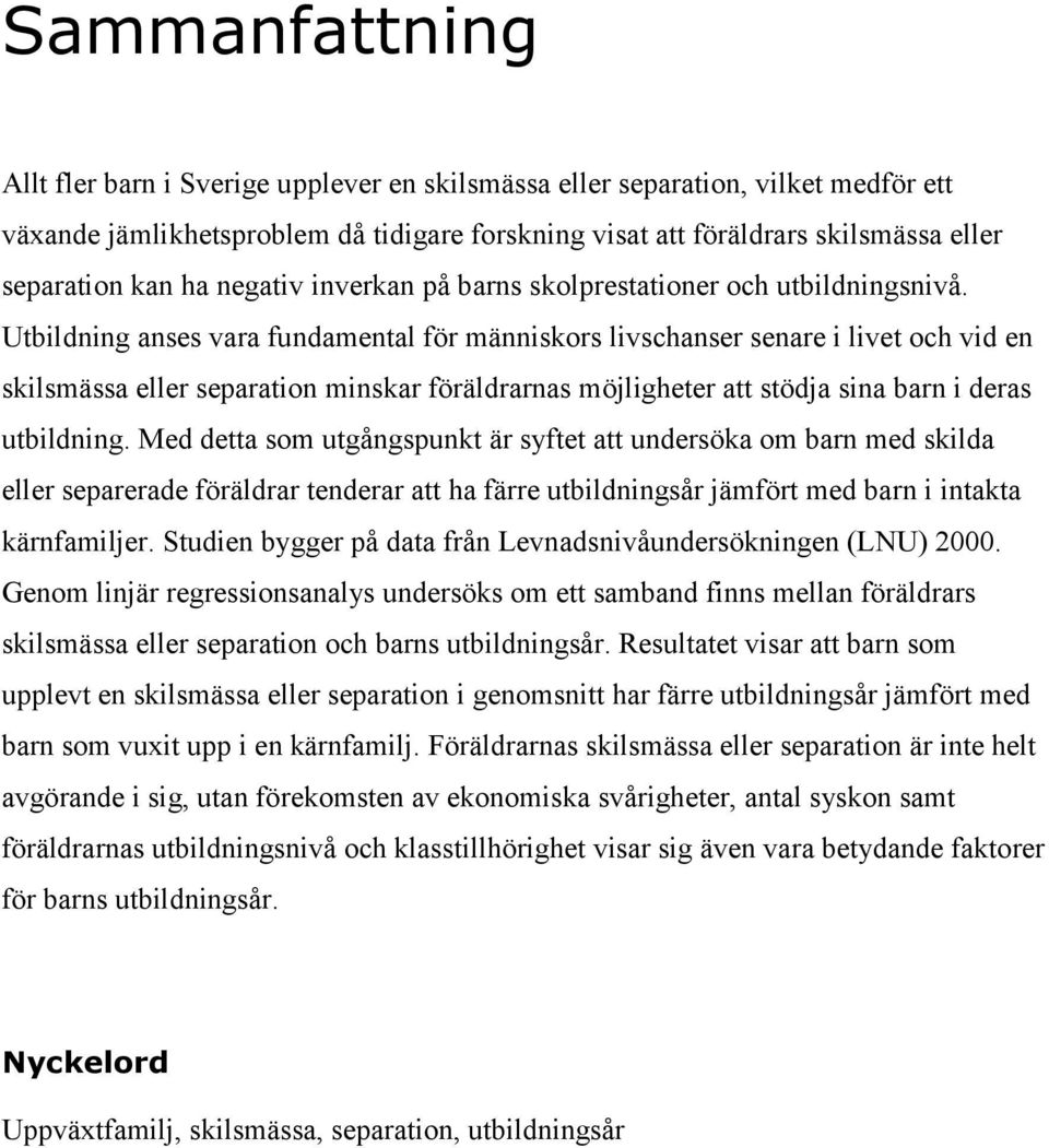 Utbildning anses vara fundamental för människors livschanser senare i livet och vid en skilsmässa eller separation minskar föräldrarnas möjligheter att stödja sina barn i deras utbildning.