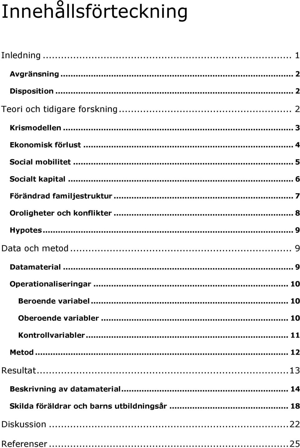 .. 8 Hypotes... 9 Data och metod... 9 Datamaterial... 9 Operationaliseringar... 10 Beroende variabel... 10 Oberoende variabler.