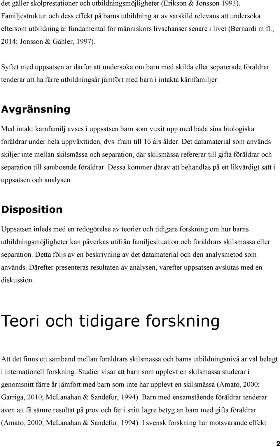 , 2014; Jonsson & Gähler, 1997). Syftet med uppsatsen är därför att undersöka om barn med skilda eller separerade föräldrar tenderar att ha färre utbildningsår jämfört med barn i intakta kärnfamiljer.