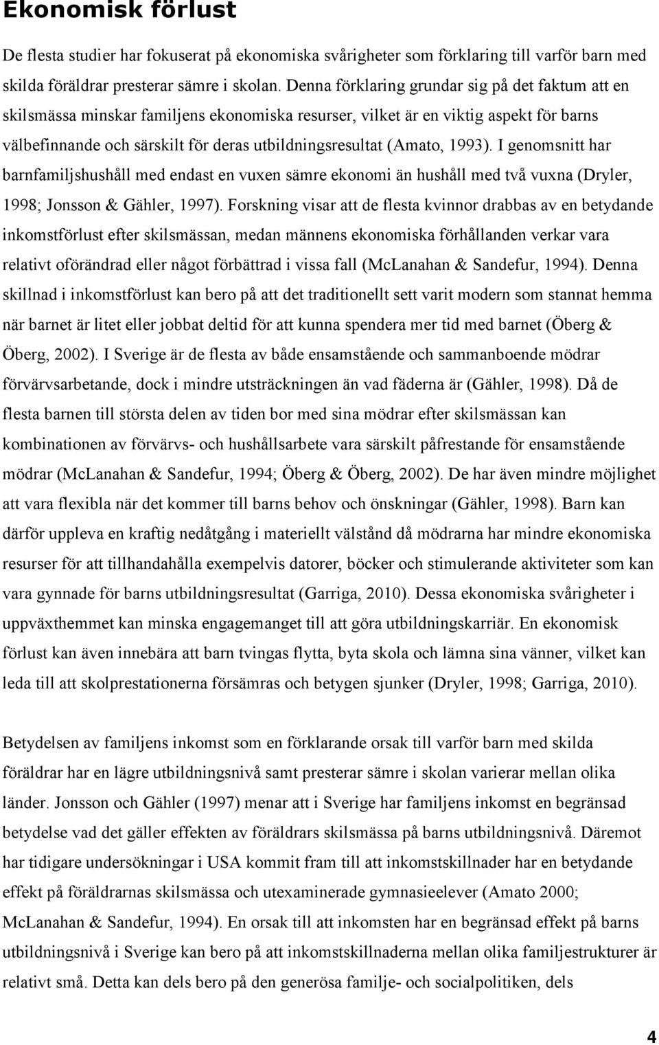 (Amato, 1993). I genomsnitt har barnfamiljshushåll med endast en vuxen sämre ekonomi än hushåll med två vuxna (Dryler, 1998; Jonsson & Gähler, 1997).