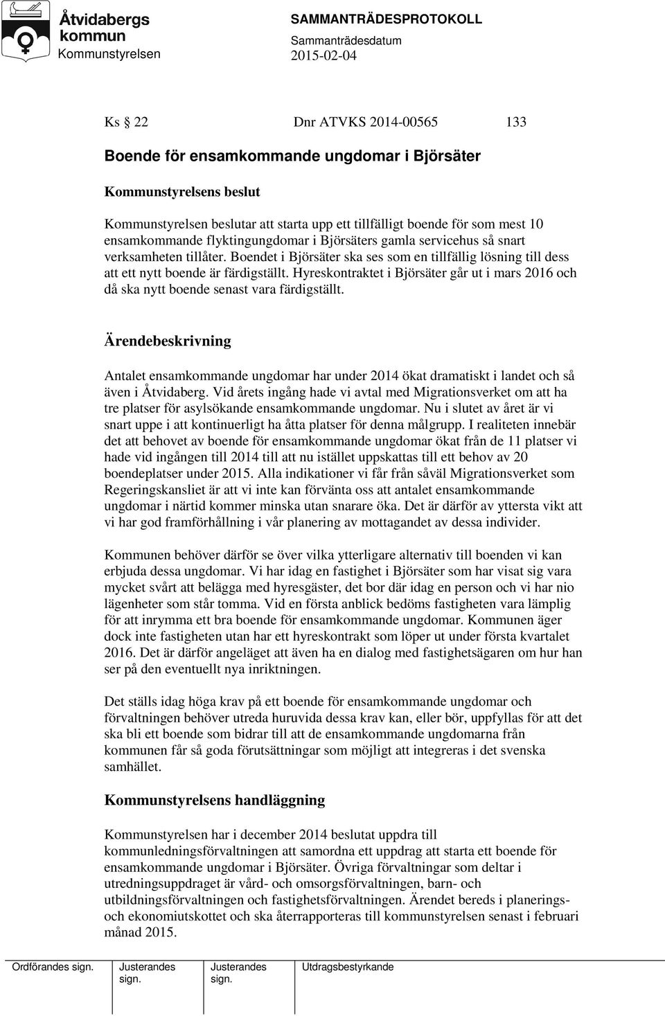 Hyreskontraktet i Björsäter går ut i mars 2016 och då ska nytt boende senast vara färdigställt. Antalet ensamkommande ungdomar har under 2014 ökat dramatiskt i landet och så även i Åtvidaberg.