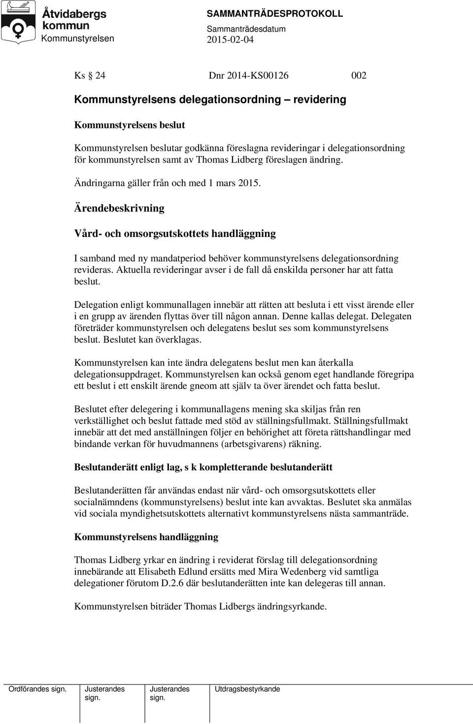 Vård- och omsorgsutskottets handläggning I samband med ny mandatperiod behöver kommunstyrelsens delegationsordning revideras.