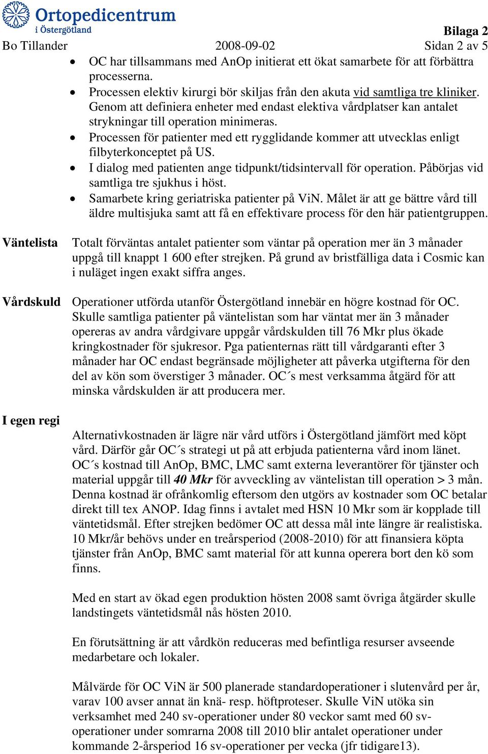 Processen för patienter med ett rygglidande kommer att utvecklas enligt filbyterkonceptet på US. I dialog med patienten ange tidpunkt/tidsintervall för operation.