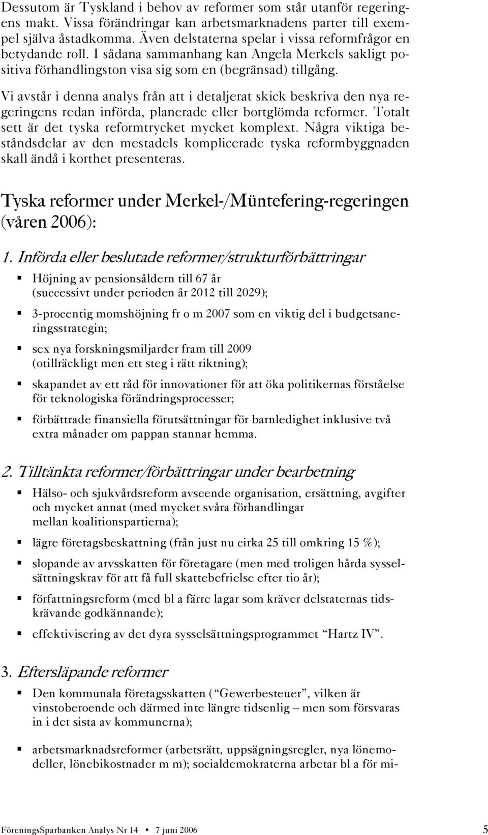 Vi avstår i denna analys från att i detaljerat skick beskriva den nya regeringens redan införda, planerade eller bortglömda reformer. Totalt sett är det tyska reformtrycket mycket komplext.