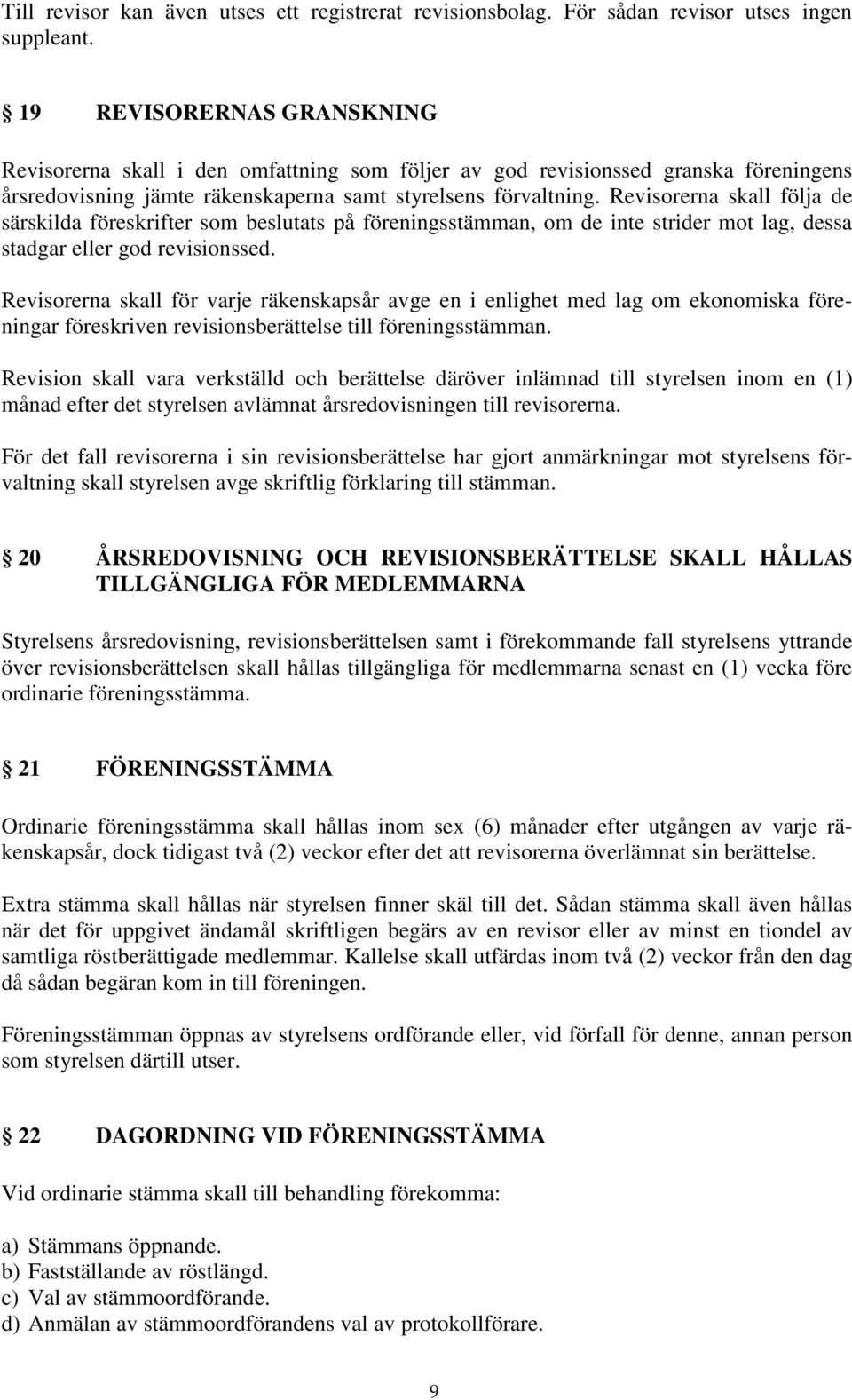 Revisorerna skall följa de särskilda föreskrifter som beslutats på föreningsstämman, om de inte strider mot lag, dessa stadgar eller god revisionssed.