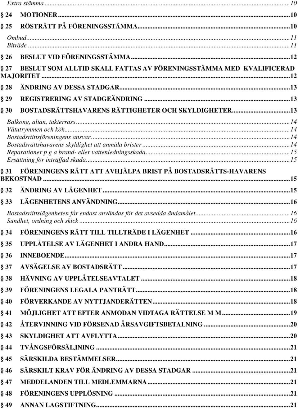 ..13 30 BOSTADSRÄTTSHAVARENS RÄTTIGHETER OCH SKYLDIGHETER...13 Balkong, altan, takterrass...14 Våtutrymmen och kök...14 Bostadsrättsföreningens ansvar.