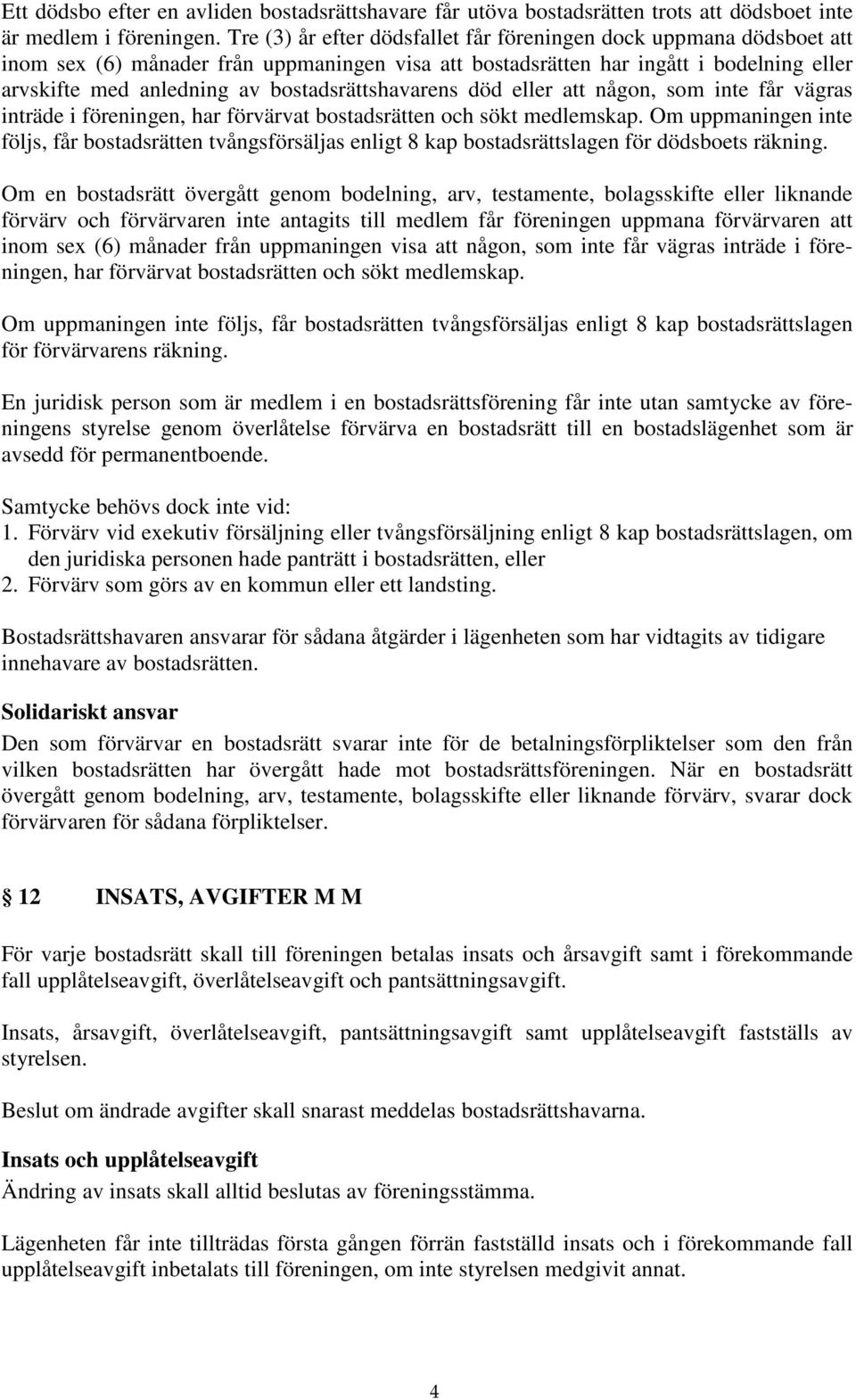 bostadsrättshavarens död eller att någon, som inte får vägras inträde i föreningen, har förvärvat bostadsrätten och sökt medlemskap.