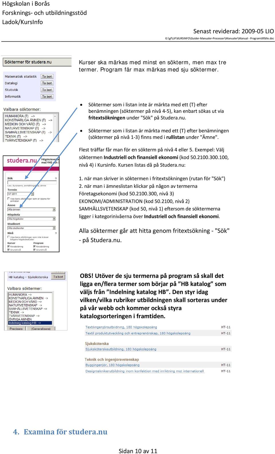 Söktermer som i listan är märkta med ett (T) efter benämningen (söktermer på nivå 1-3) finns med i rullistan under "Ämne". Flest träffar får man för en sökterm på nivå 4 eller 5.