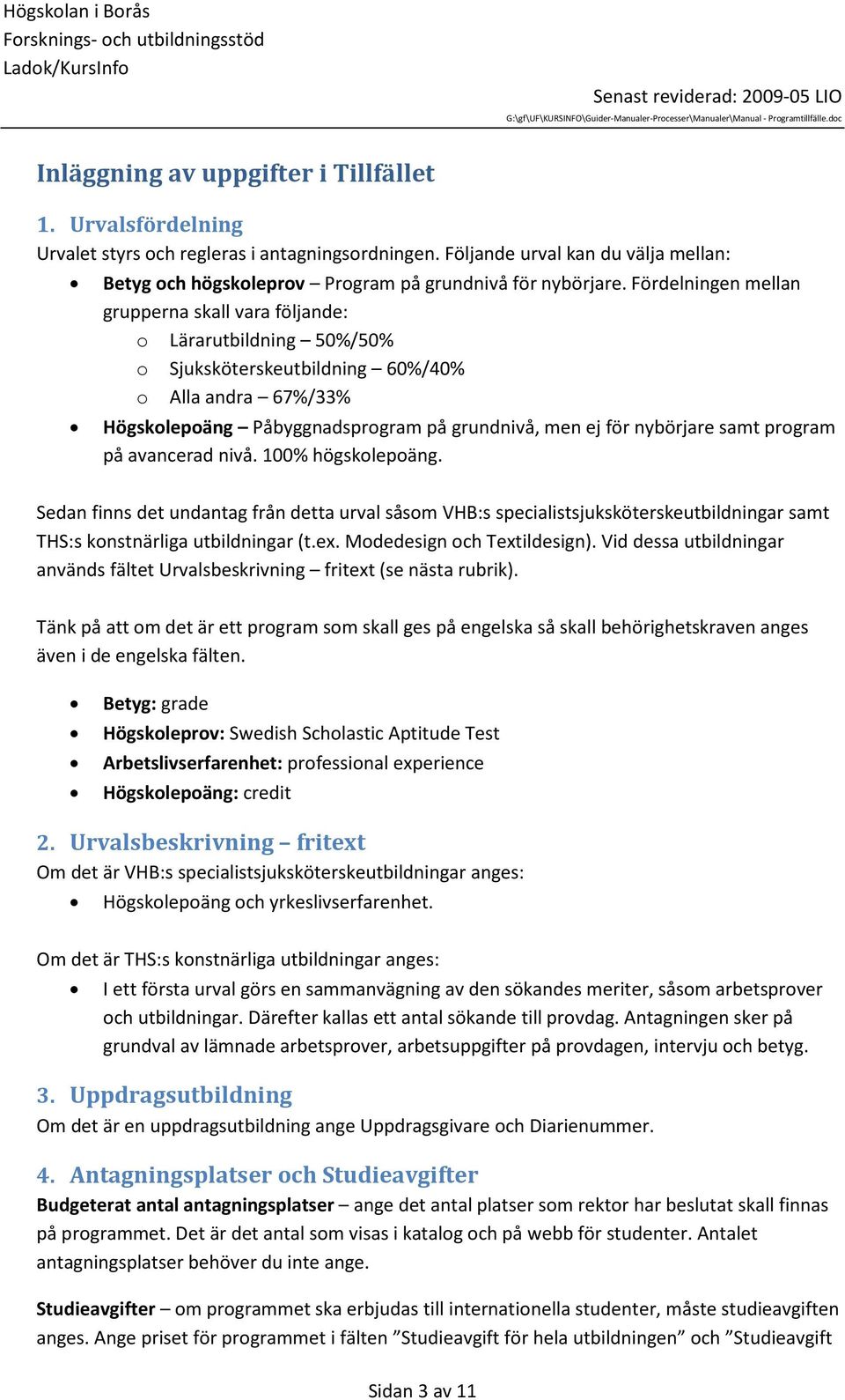 Fördelningen mellan grupperna skall vara följande: o Lärarutbildning 50%/50% o Sjuksköterskeutbildning 60%/40% o Alla andra 67%/33% Högskolepoäng Påbyggnadsprogram på grundnivå, men ej för nybörjare