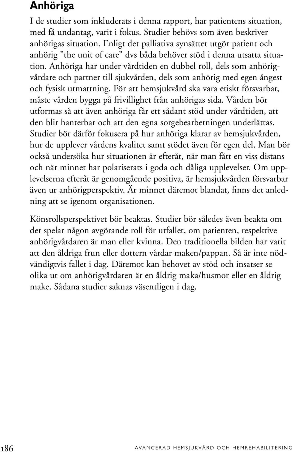 Anhöriga har under vårdtiden en dubbel roll, dels som anhörigvårdare och partner till sjukvården, dels som anhörig med egen ångest och fysisk utmattning.