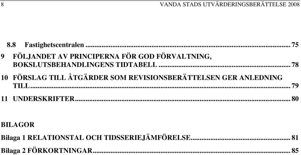 .. 78 10 FÖRSLAG TILL ÅTGÄRDER SOM REVISIONSBERÄTTELSEN GER ANLEDNING TILL.