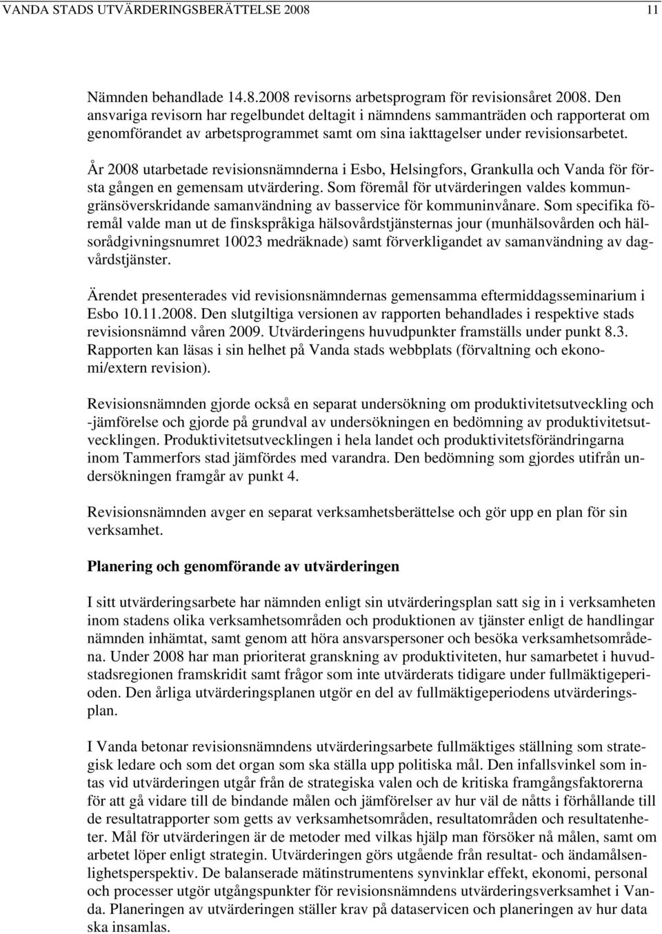 År 2008 utarbetade revisionsnämnderna i Esbo, Helsingfors, Grankulla och Vanda för första gången en gemensam utvärdering.