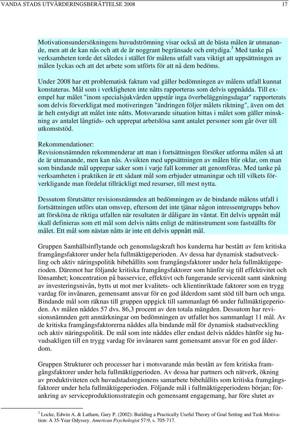 Under 2008 har ett problematisk faktum vad gäller bedömningen av målens utfall kunnat konstateras. Mål som i verkligheten inte nåtts rapporteras som delvis uppnådda.