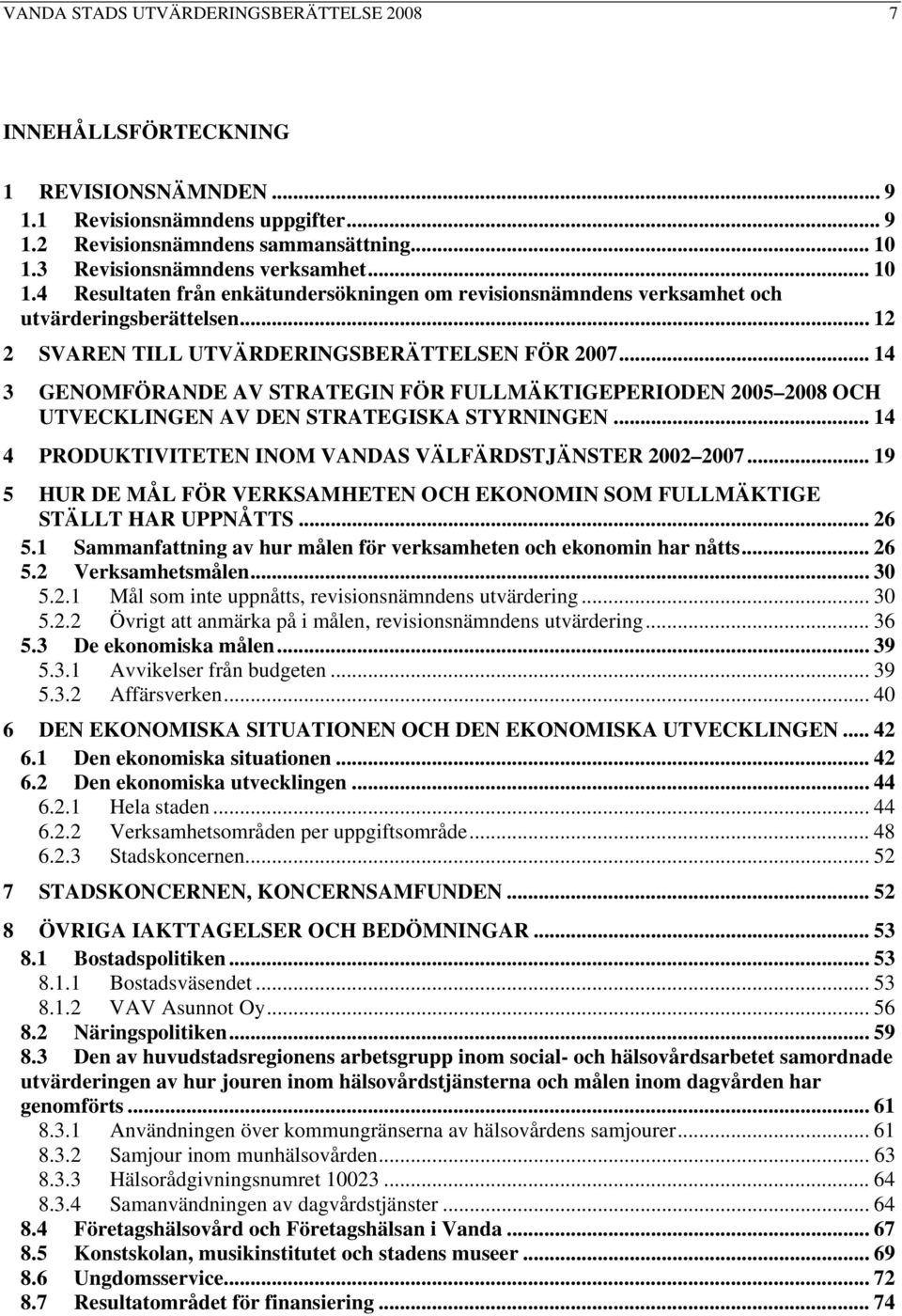 .. 14 3 GENOMFÖRANDE AV STRATEGIN FÖR FULLMÄKTIGEPERIODEN 2005 2008 OCH UTVECKLINGEN AV DEN STRATEGISKA STYRNINGEN... 14 4 PRODUKTIVITETEN INOM VANDAS VÄLFÄRDSTJÄNSTER 2002 2007.