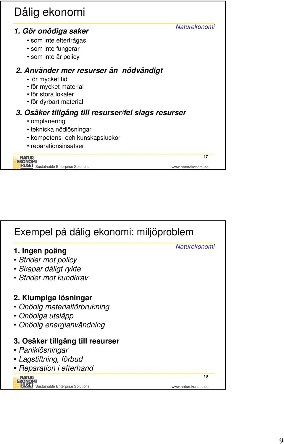 Osäker tillgång till resurser/fel slags resurser omplanering tekniska nödlösningar kompetens- och kunskapsluckor reparationsinsatser 17 Exempel på dålig ekonomi: