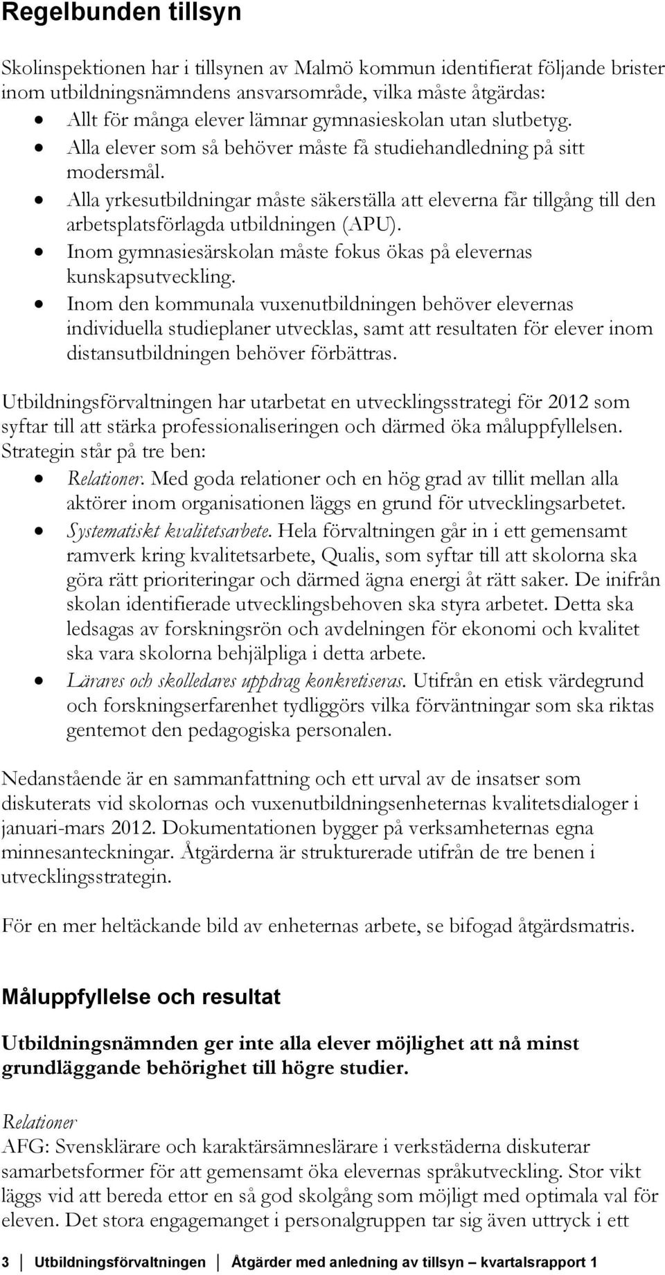 Alla yrkesutbildningar måste säkerställa att eleverna får tillgång till den arbetsplatsförlagda utbildningen (APU). Inom gymnasiesärskolan måste fokus ökas på elevernas kunskapsutveckling.