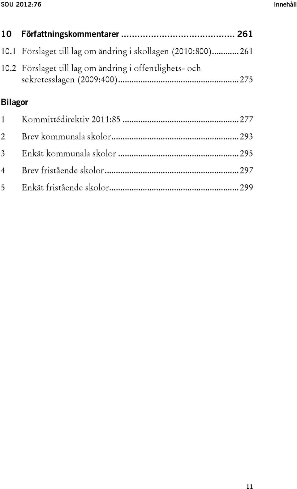 2 Förslaget till lag om ändring i offentlighets- och sekretesslagen (2009:400).